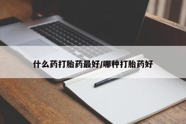 流产药货到付款什么药打胎药最好/哪种打胎药好