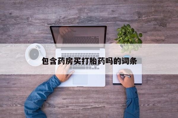 流产药货到付款包含药房买打胎药吗的词条