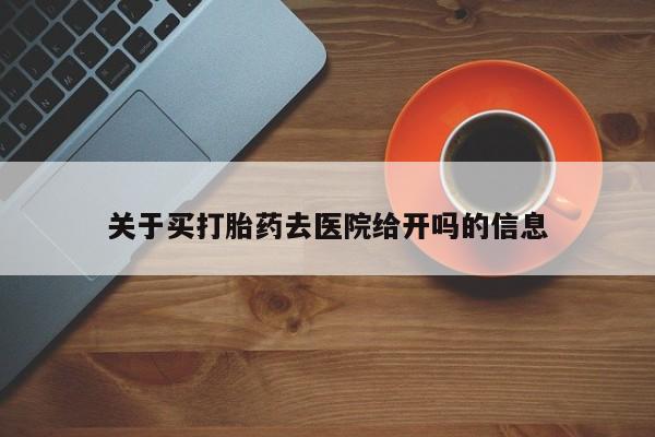 流产药货到付款关于买打胎药去医院给开吗的信息