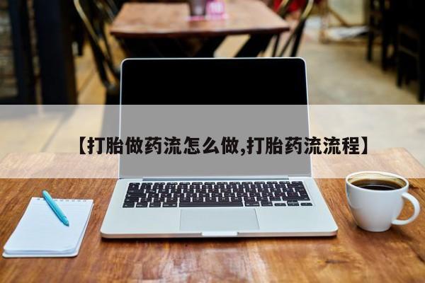 流产药货到付款【打胎做药流怎么做,打胎药流流程】