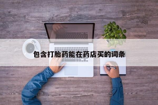 流产药货到付款包含打胎药能在药店买的词条