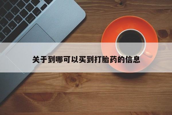 流产药货到付款关于到哪可以买到打胎药的信息