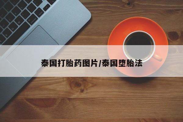 流产药货到付款泰国打胎药图片/泰国堕胎法